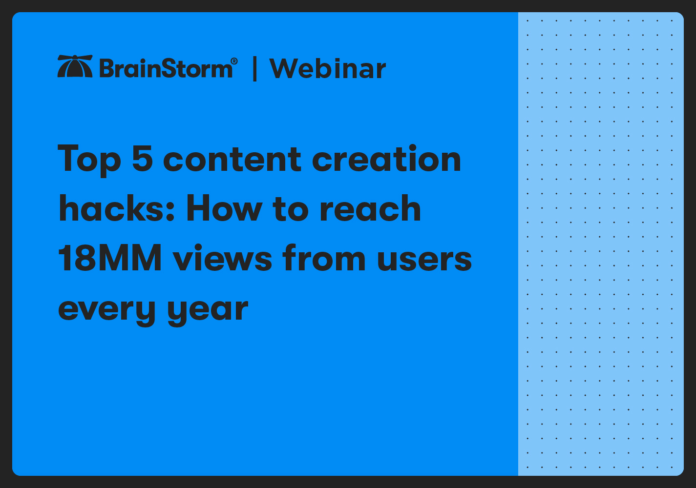 Top 5 content hacks for reaching 18M views from end users yearly